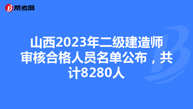 山西2023年二级建造师审核合格人员名单公布，共计8280人