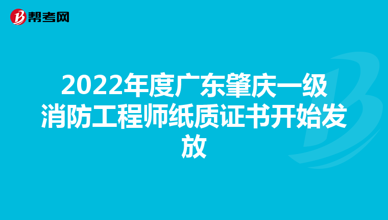 2022年度广东肇庆一级消防工程师纸质证书开始发放