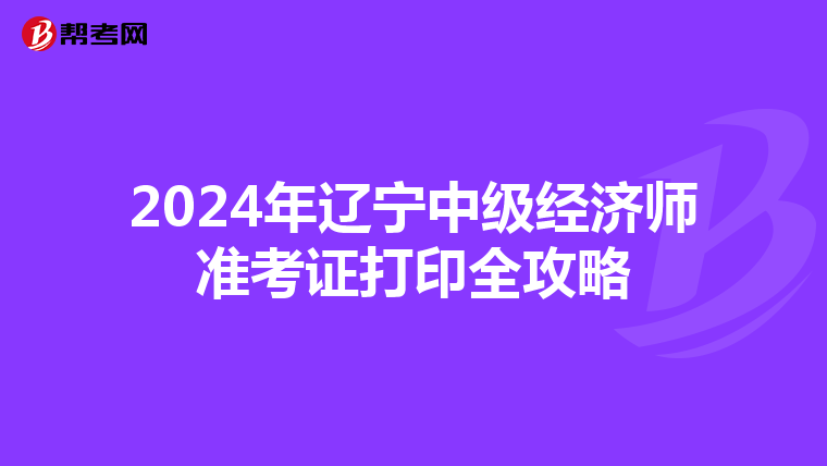 2024年辽宁中级经济师准考证打印全攻略