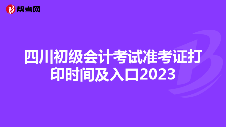 四川初級會計考試準(zhǔn)考證打印時間及入口2023