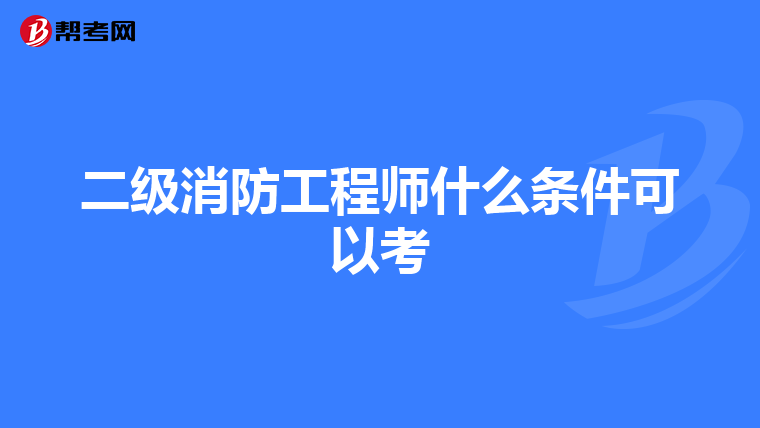 二级消防工程师什么条件可以考