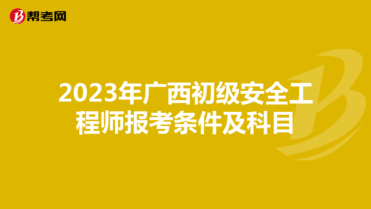 2023年广西初级安全工程师报考条件及科目