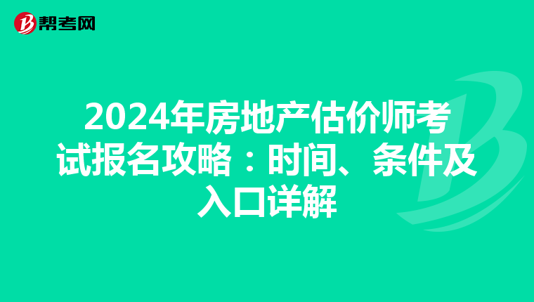 2024年房地产估价师考试报名攻略：时间、条件及入口详解
