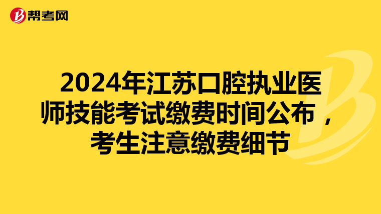 2024年江苏口腔执业医师技能考试缴费时间公布，考生注意缴费细节
