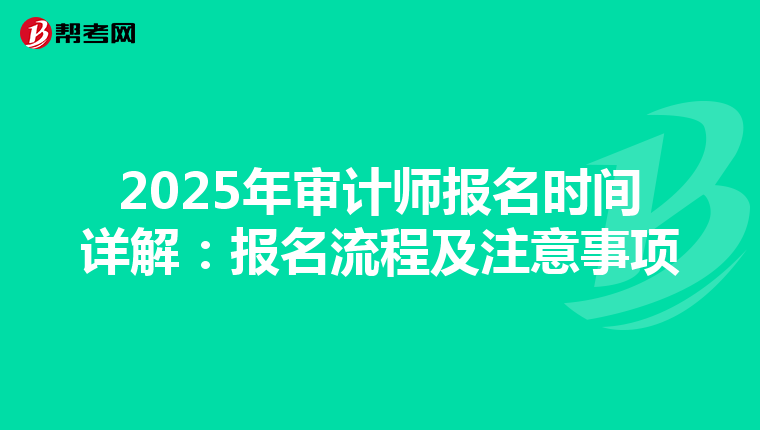 2025年审计师报名时间详解：报名流程及注意事项
