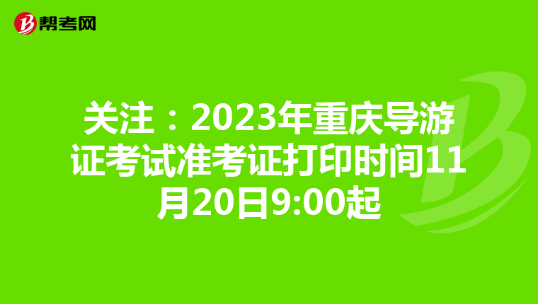 关注：2023年重庆导游证考试准考证打印时间11月20日9:00起