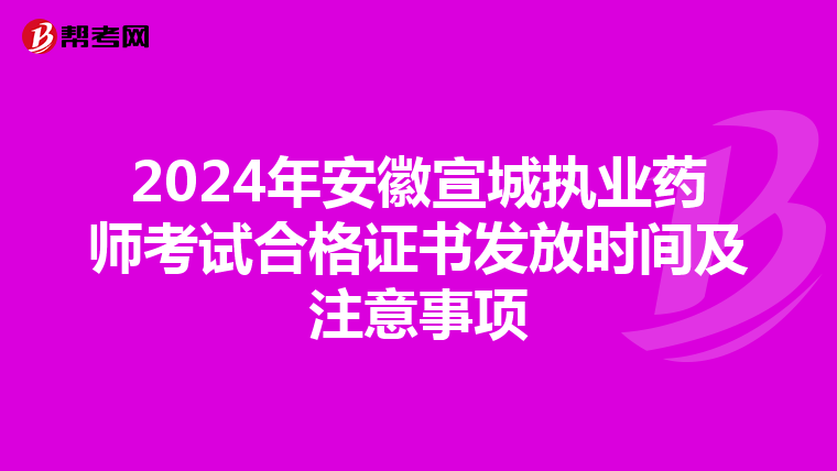 2024年安徽宣城执业药师考试合格证书发放时间及注意事项