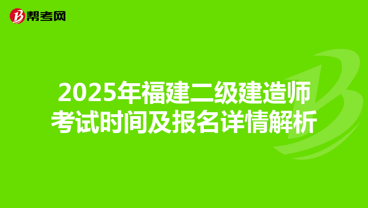 2025年福建二级建造师考试时间及报名详情解析