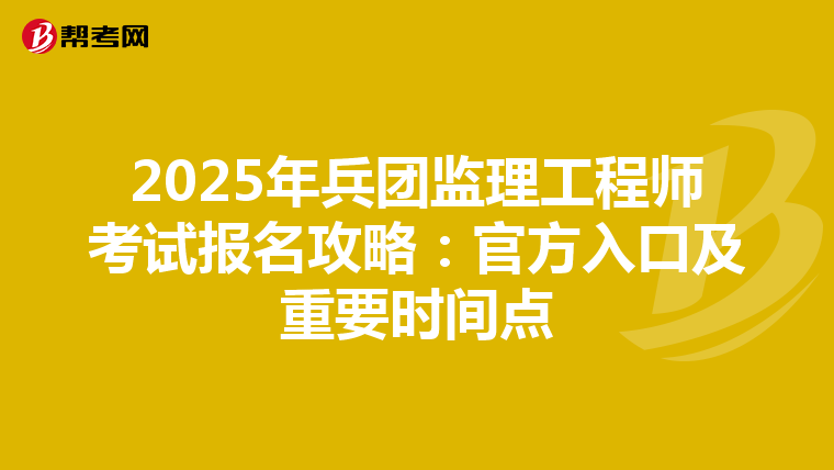 2025年兵团监理工程师考试报名攻略：官方入口及重要时间点