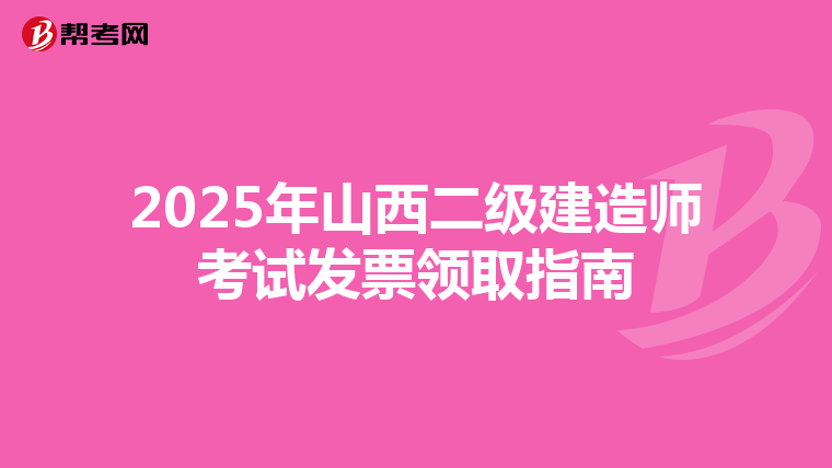2025年山西二级建造师考试发票领取指南
