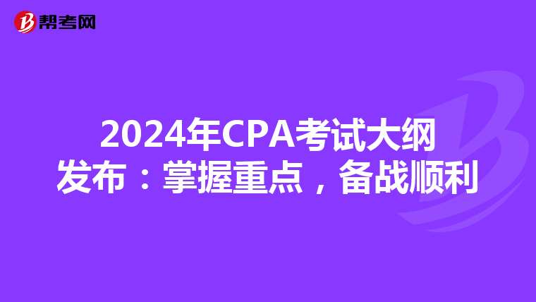 2024年CPA考试大纲发布：掌握重点，备战顺利