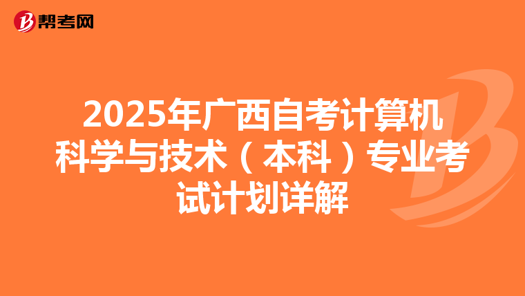 2025年广西自考计算机科学与技术（本科）专业考试计划详解