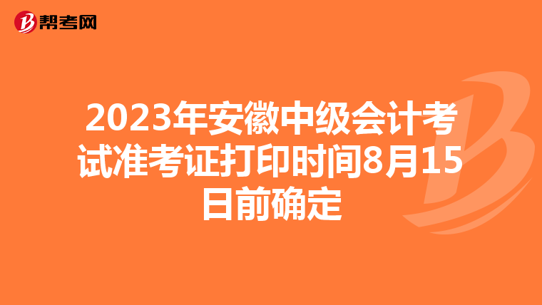 2023年安徽中级会计考试准考证打印时间8月15日前确定