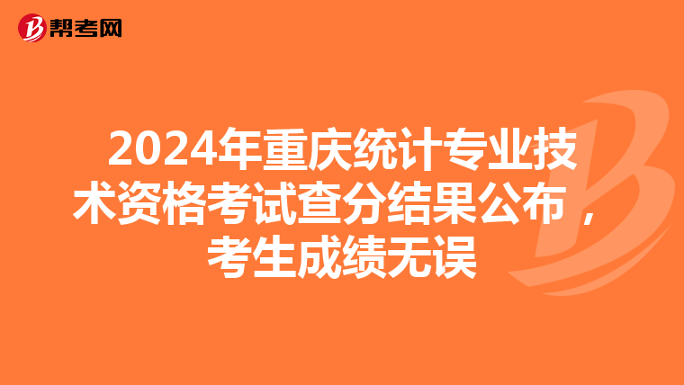 2024年重慶統計專業技術資格考試查分結果公布，考生成績無誤