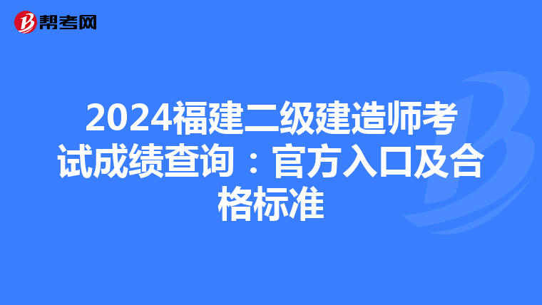 2024福建二级建造师考试成绩查询：官方入口及合格标准