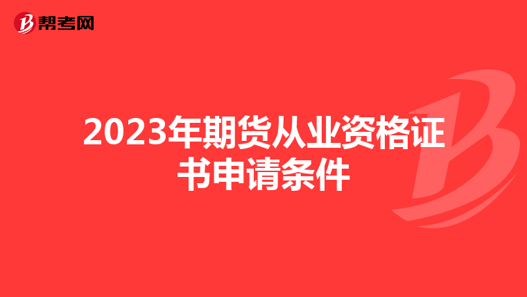 2023年期货从业资格证书申请条件