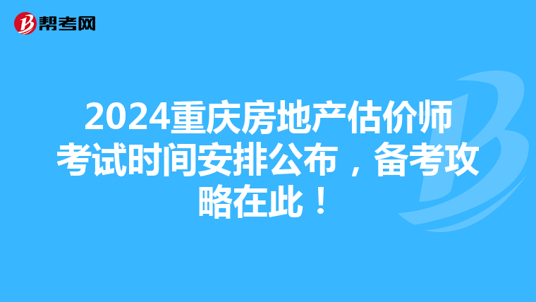 2024重庆房地产估价师考试时间安排公布，备考攻略在此！
