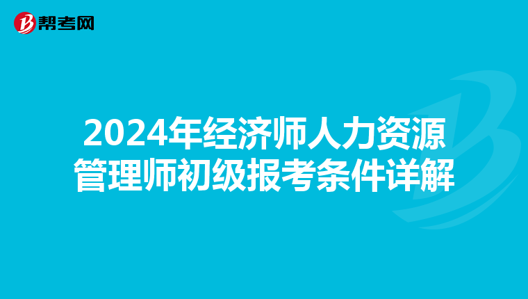 2024年经济师人力资源管理师初级报考条件详解