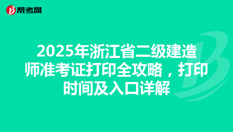 2025年浙江省二级建造师准考证打印全攻略，打印时间及入口详解