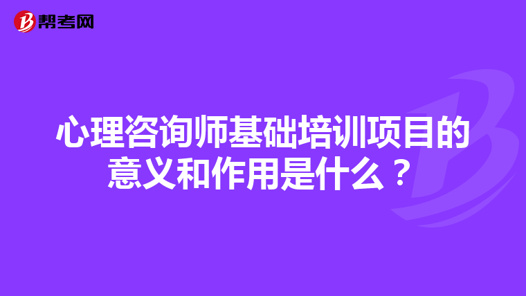 心理咨询师基础培训项目的意义和作用是什么？