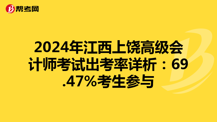 2024年江西上饒高級(jí)會(huì)計(jì)師考試出考率詳析:69.47%考生參與