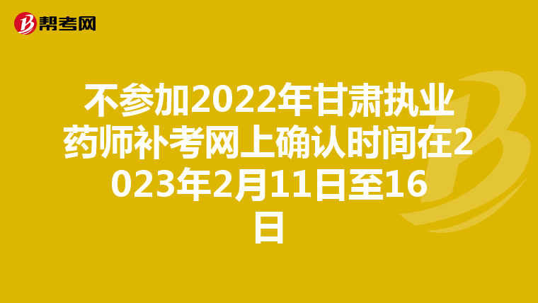 不参加2022年甘肃执业药师补考网上确认时间在2023年2月11日至16日