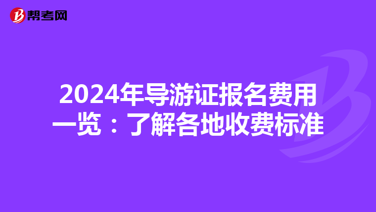 2024年导游证报名费用一览：了解各地收费标准