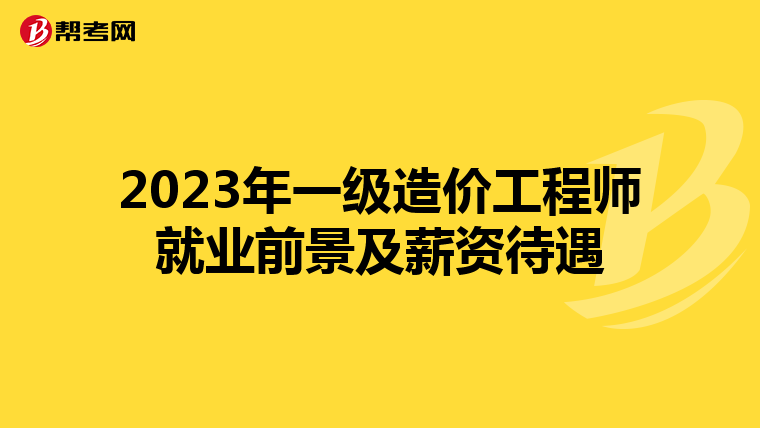2023年一级造价工程师就业前景及薪资待遇