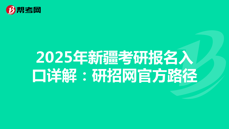 2025年新疆考研报名入口详解：研招网官方路径