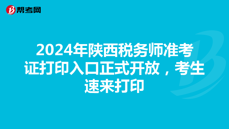 2024年陕西税务师准考证打印入口正式开放，考生速来打印