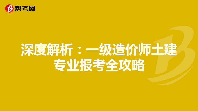 深度解析：一级造价师土建专业报考全攻略