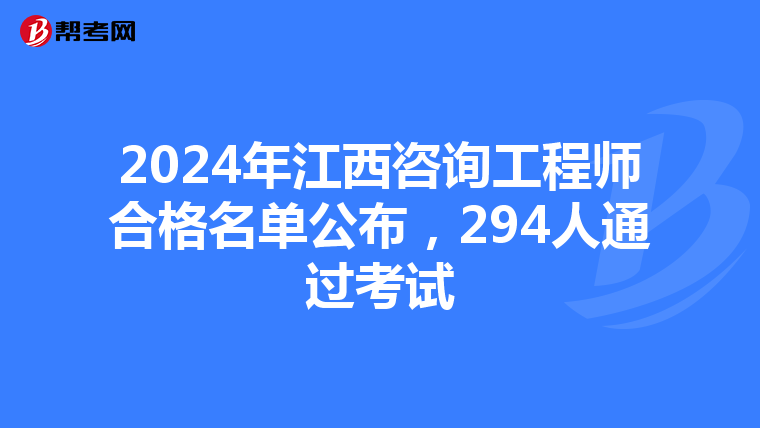 2024年江西咨詢工程師合格名單公布，294人通過考試