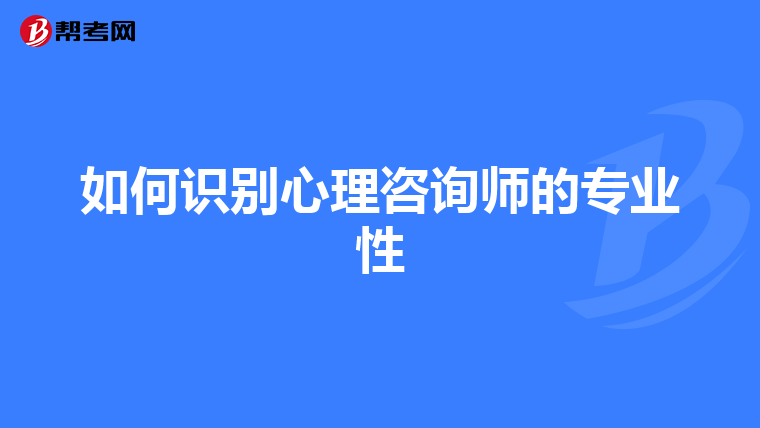 如何识别心理咨询师的专业性