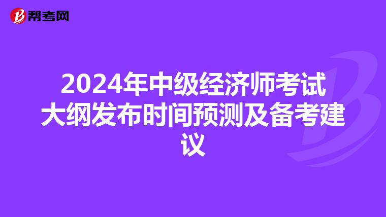 2024年中级经济师考试大纲发布时间预测及备考建议
