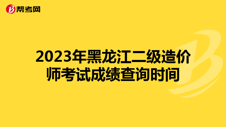 2023年黑龙江二级造价师考试成绩查询时间