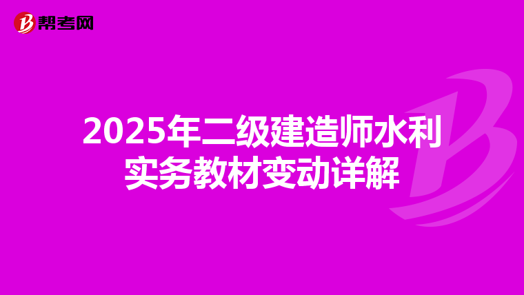 2025年二级建造师水利实务教材变动详解