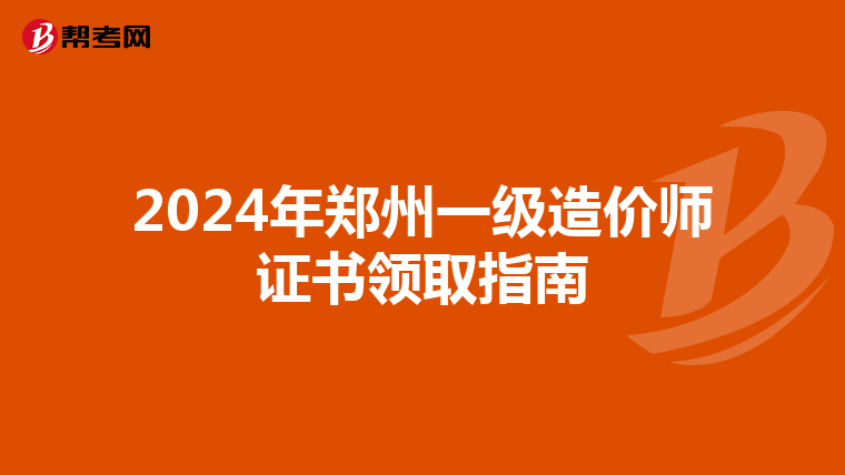 2024年郑州一级造价师证书领取指南
