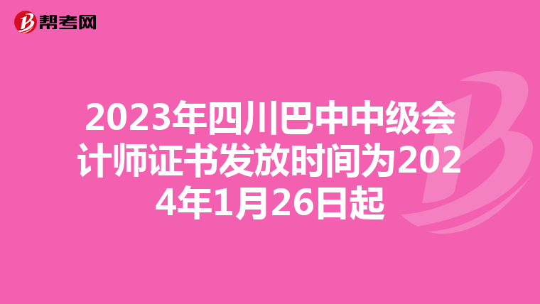 2023年四川巴中中级会计师证书发放时间为2024年1月26日起