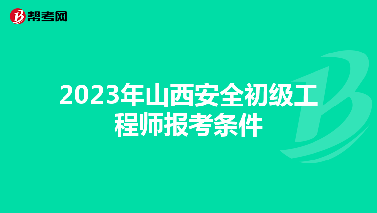 2023年山西安全初级工程师报考条件