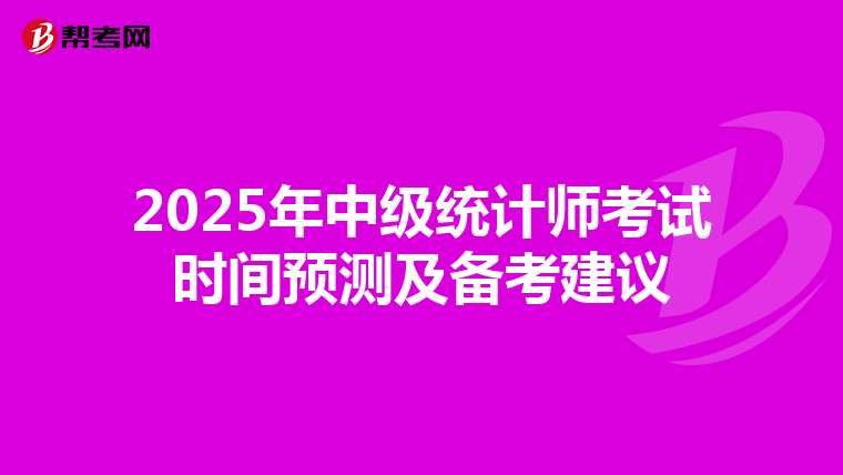 2025年中级统计师考试时间预测及备考建议
