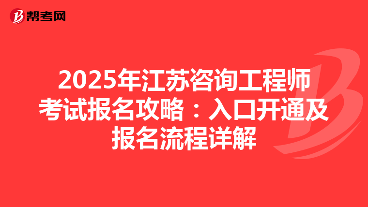 2025年江苏咨询工程师考试报名攻略：入口开通及报名流程详解