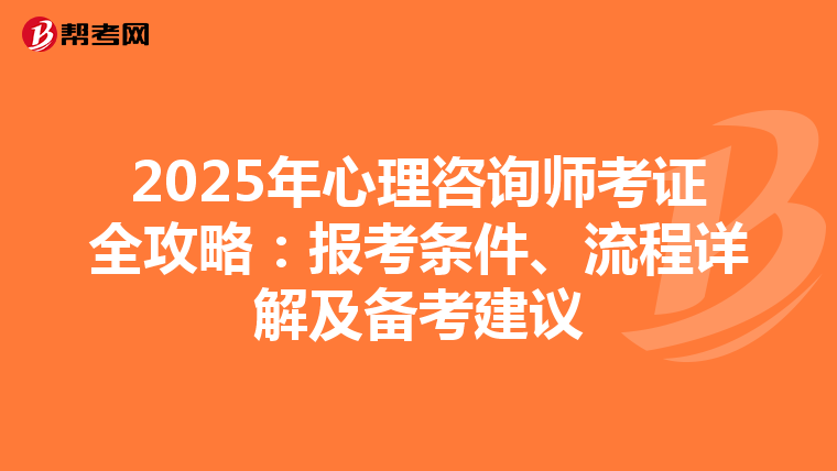 2025年心理咨询师考证全攻略：报考条件、流程详解及备考建议