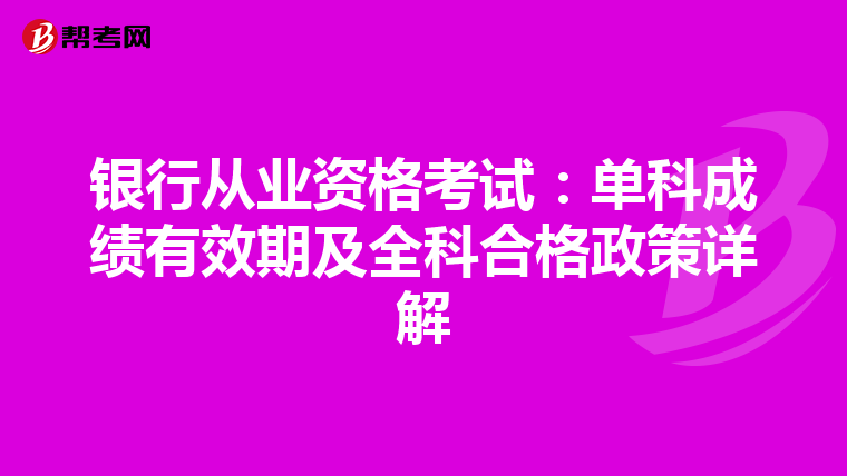 银行从业资格考试：单科成绩有效期及全科合格政策详解