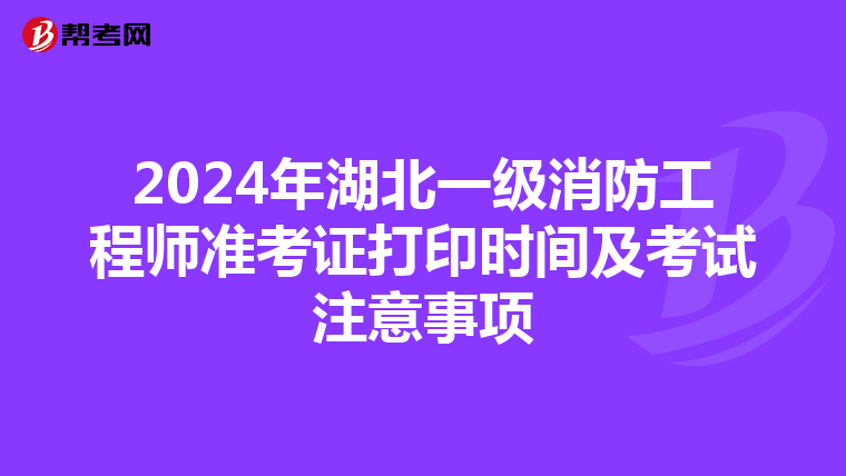 2024年湖北一级消防工程师准考证打印时间及考试注意事项