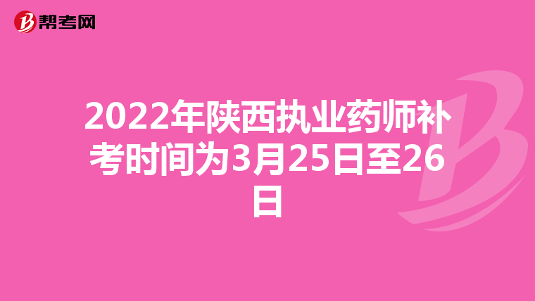 2022年陕西执业药师补考时间为3月25日至26日
