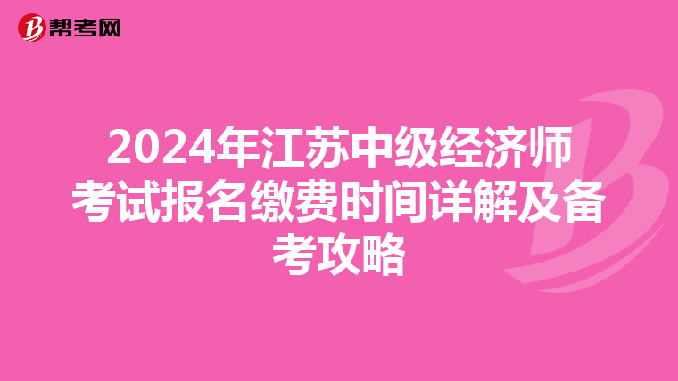 2024年江苏中级经济师考试报名缴费时间详解及备考攻略