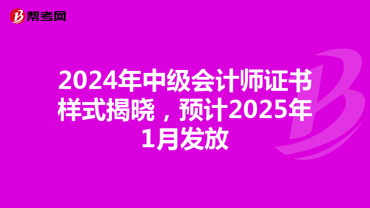 2024年中级会计师证书样式揭晓，预计2025年1月发放