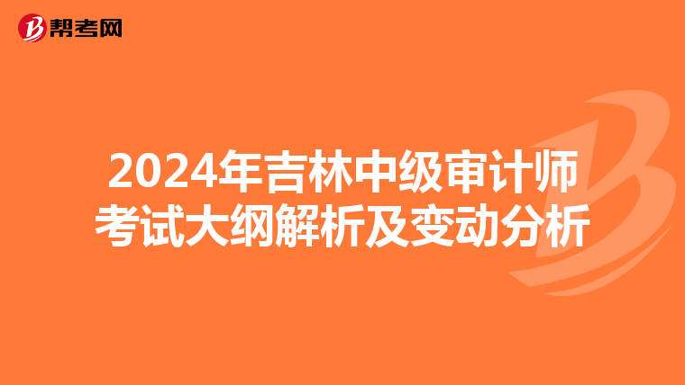 2024年吉林中级审计师考试大纲解析及变动分析