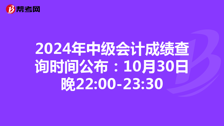 2024年中级会计成绩查询时间公布：10月30日晚22:00-23:30