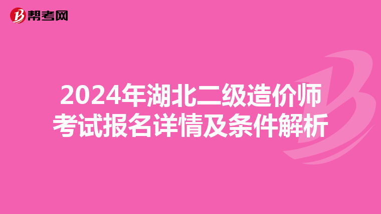 2024年湖北二级造价师考试报名详情及条件解析